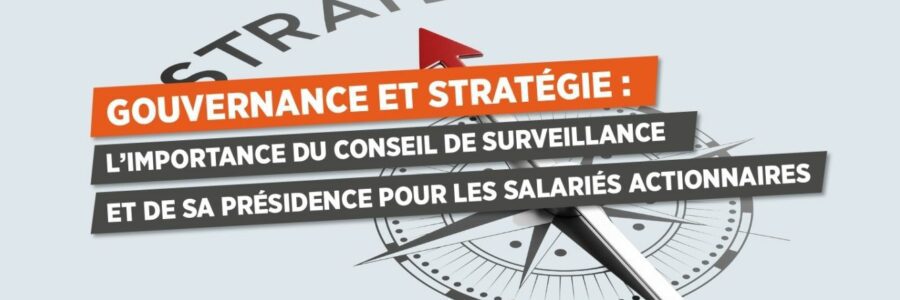 GOUVERNANCE ET STRATÉGIE : L’IMPORTANCE DU CONSEIL DE SURVEILLANCE * ET DE SA PRÉSIDENCE POUR LES SALARIÉS ACTIONNAIRES