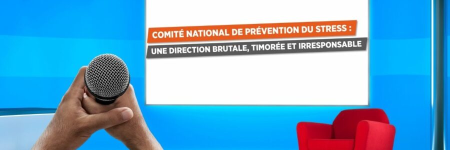 COMITE NATIONAL DE PREVENTION DU STRESS : UNE DIRECTION BRUTALE, TIMOREE ET IRRESPONSABLE