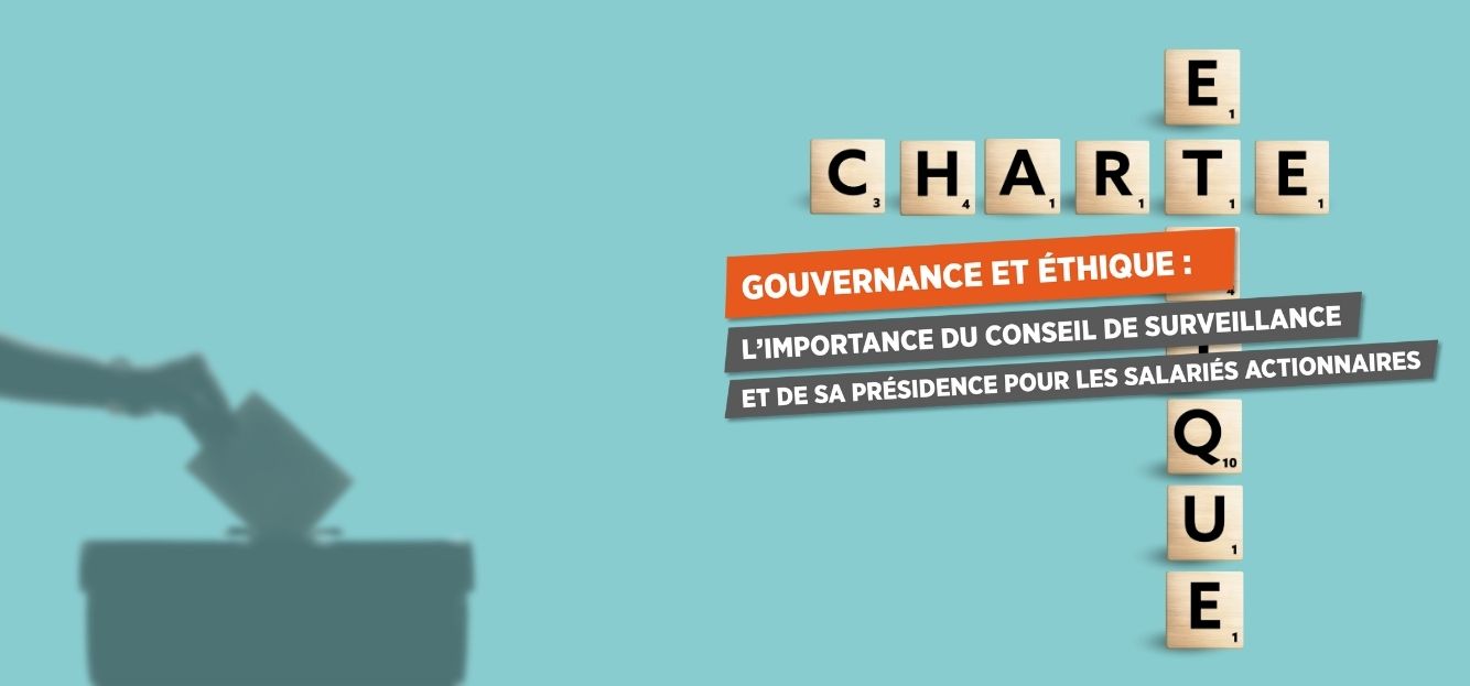 <strong>GOUVERNANCE ET ÉTHIQUE : L’IMPORTANCE DU CONSEIL DE SURVEILLANCE ET DE SA PRÉSIDENCE POUR LES SALARIÉS ACTIONNAIRES</strong>