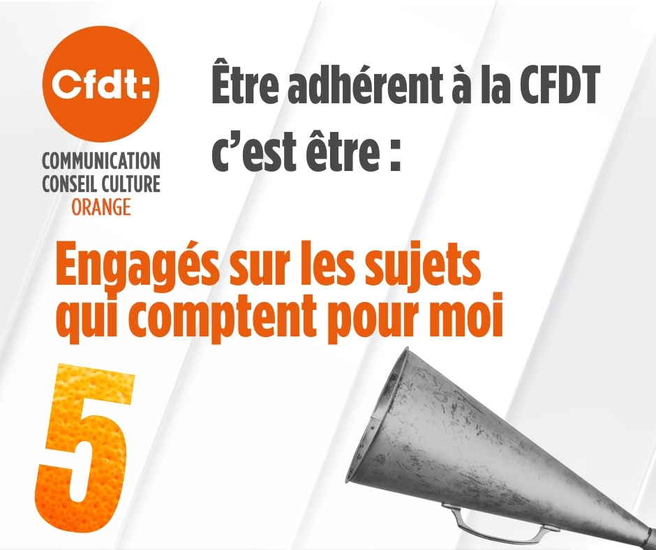 5 bonnes raisons d'être adhérent à la CFDT Orange
5.Engagés sur les sujets qui comptent pour moi 