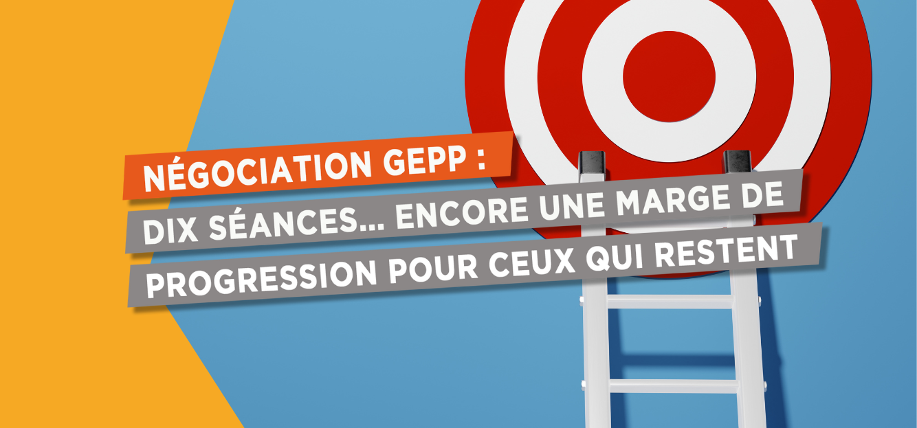 GEPP : 10ème séance de négociation… encore une marge de progression pour ceux qui restent