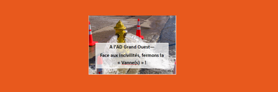 L’actualité de l’AD Grand Ouest : Face aux incivilités, fermons la « Vanne(s) » !